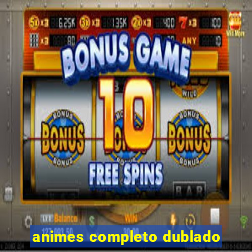 animes completo dublado